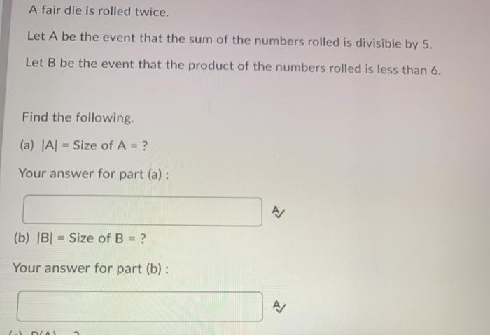 Solved A Fair Die Is Rolled Twice. Let A Be The Event That | Chegg.com