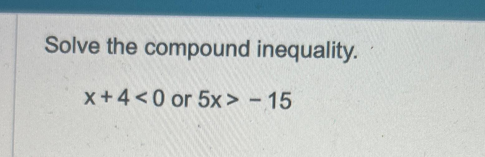 Solved Solve the compound inequality.x+4 -15 | Chegg.com