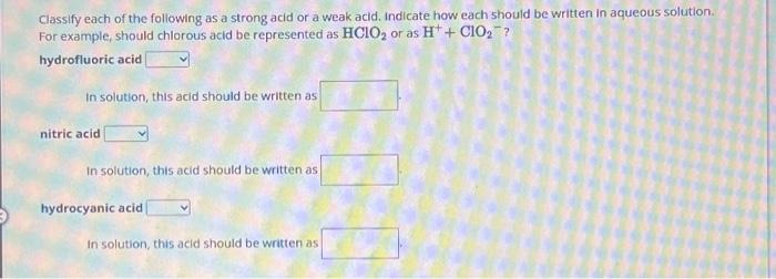 Classify each of the following as a strong acid or a weak acid. Indicate how each should be written in aqueous solution. For