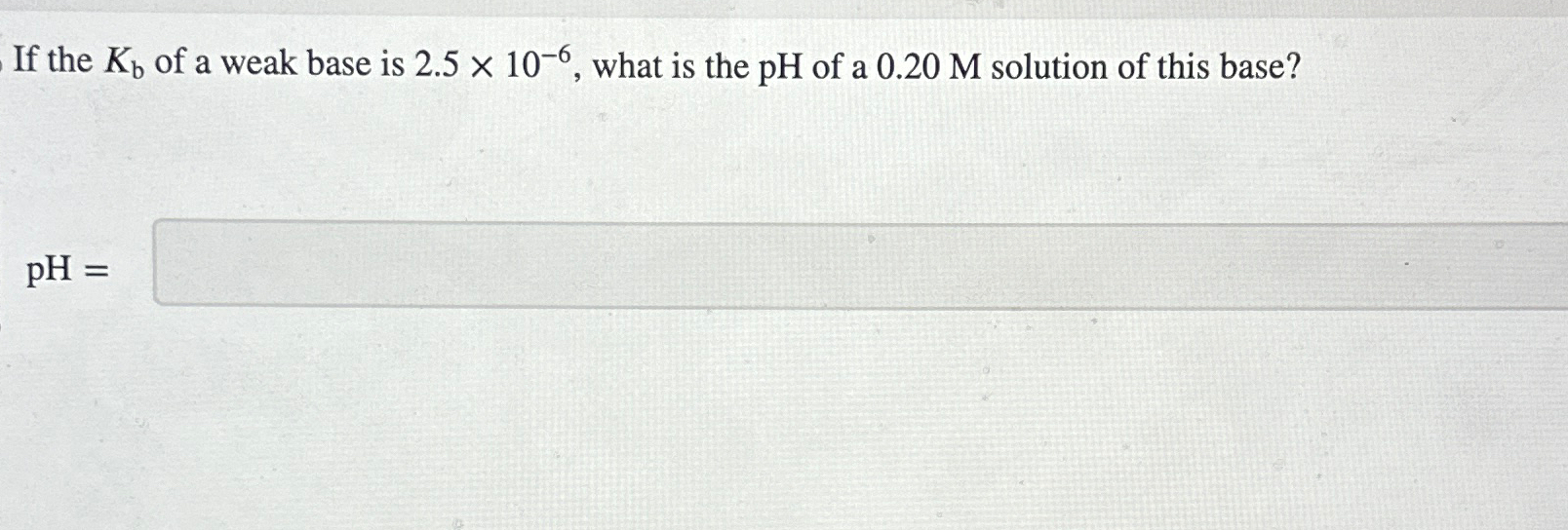 Solved If the Kb ﻿of a weak base is 2.5×10-6, ﻿what is the | Chegg.com