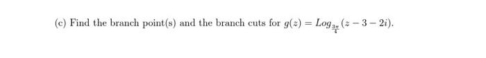 Solved (c) Find the branch point(s) and the branch cuts for | Chegg.com