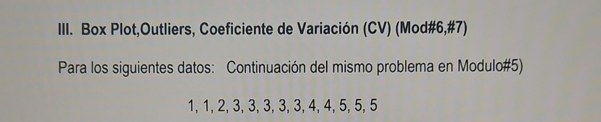 III. Box Plot,Outliers, Coeficiente de Variación (CV) (Mod\#6,\#7) Para los siguientes datos: Continuación del mismo problema