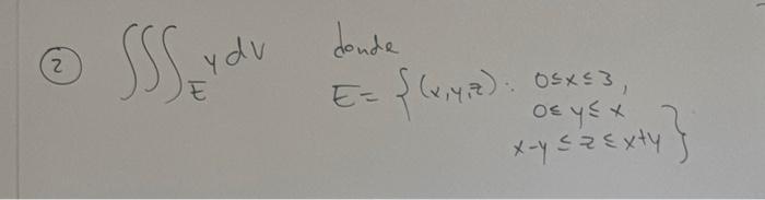 (2) \( \iiint_{E} y d v \) \[ \begin{array}{l} \text { donde }=\left\{(x, y, z) \rightarrow \begin{array}{c} 0 \leq x \leq 3