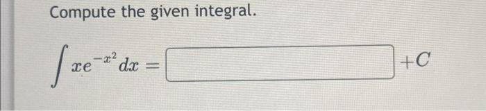 Compute the given integral. ∫xe−x2dx= | Chegg.com