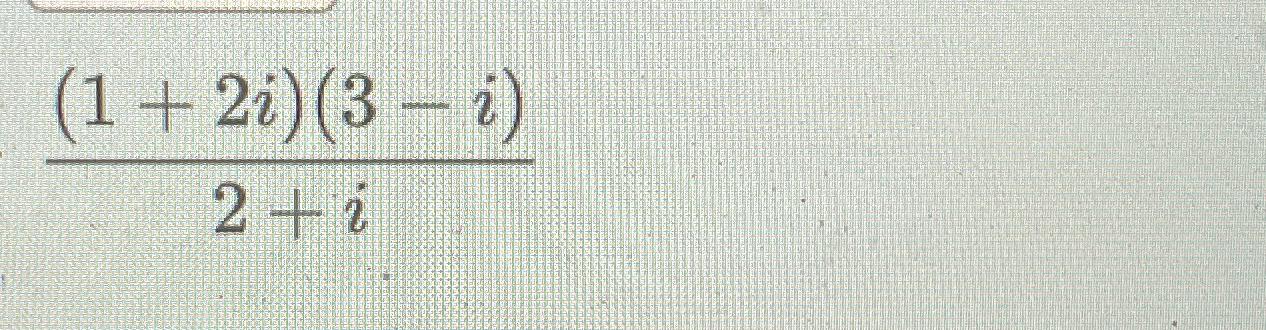 Solved (1+2i)(3-i)2+i 