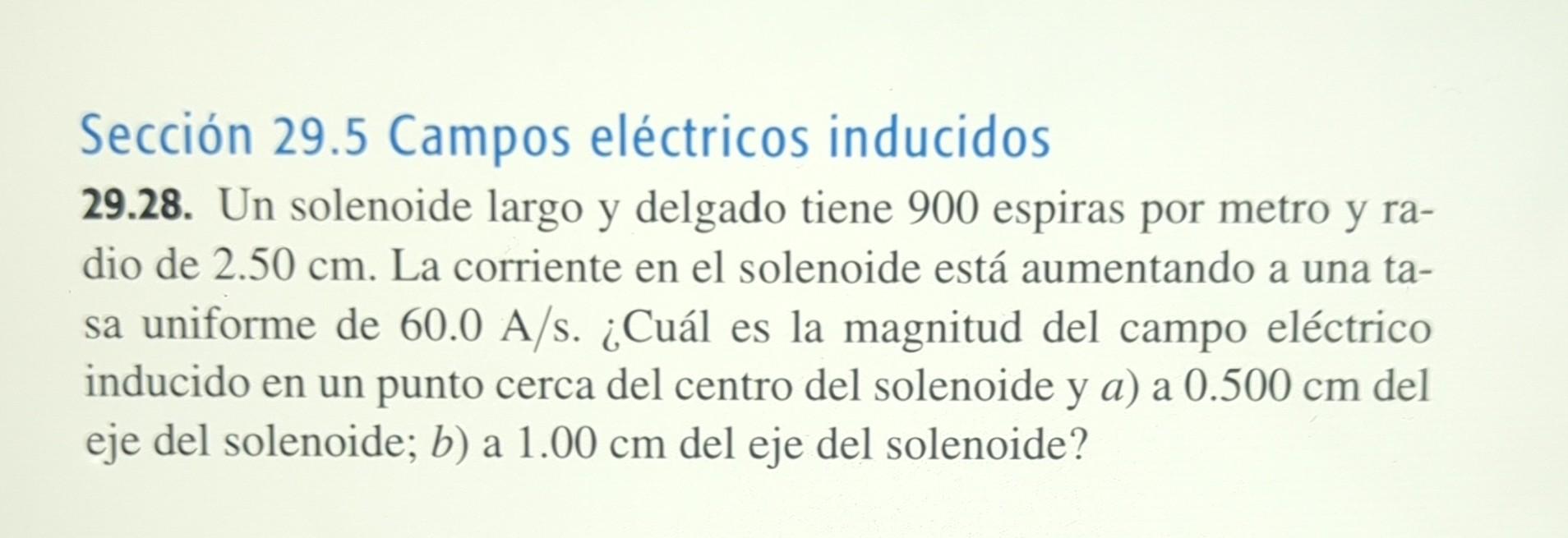 Sección 29.5 Campos eléctricos inducidos 29.28. Un solenoide largo y delgado tiene 900 espiras por metro y ra-dio de \( 2.50