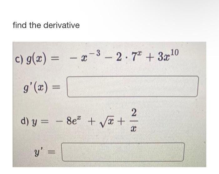 find the derivative c) g(x)=x g(x) = d) y = 8e +√√x + - - y = [ -x-³-2.7 + 3x¹0 -3 2 X