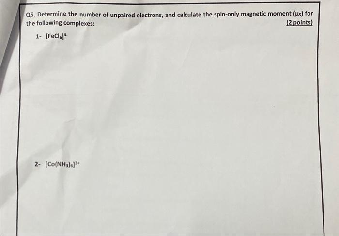 Q5. Determine the number of unpaired electrons, and calculate the spin-only magnetic moment \( \left(\mu_{\mathrm{s}}\right) 