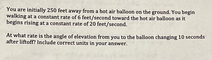 Solved You are initially 250 feet away from a hot air | Chegg.com