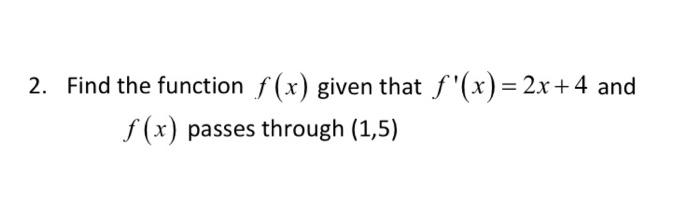 Solved 2. Find the function f(x) given that f'(x) = 2x + 4 | Chegg.com