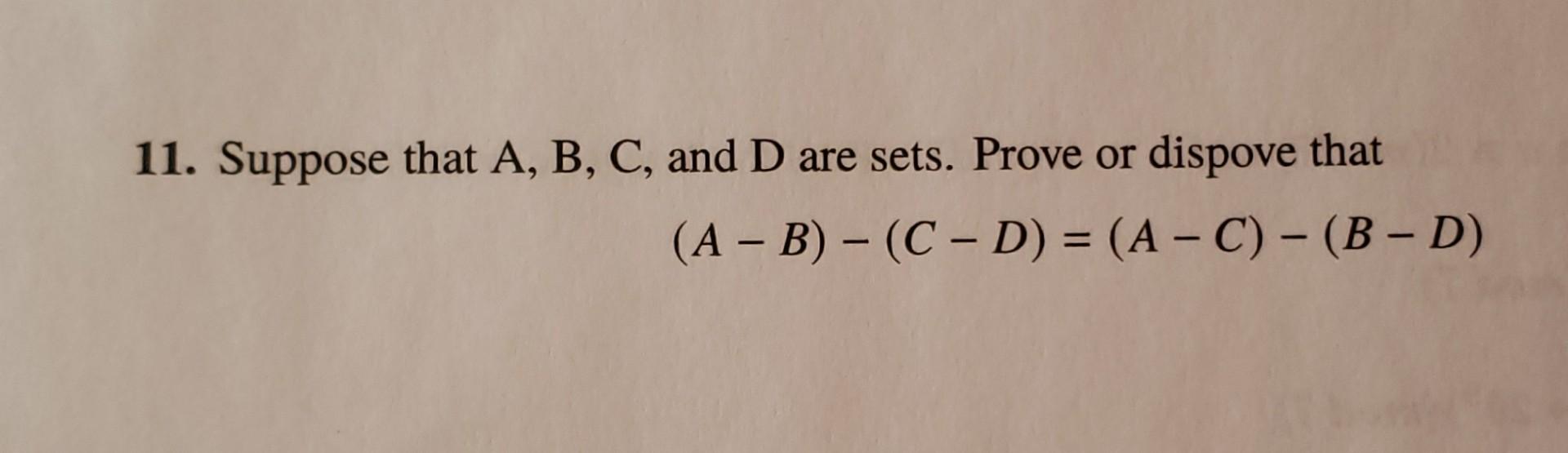 Solved 11. Suppose That A, B, C, And D Are Sets. Prove Or | Chegg.com