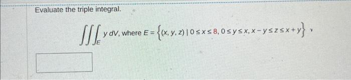 Evaluate the triple integral. \[ \iint y d V, \text { where } E=\{(x, y, z) \mid 0 \leq x \leq 8,0 \leq y \leq x, x-y \leq z