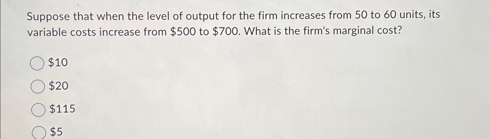 Solved Suppose that when the level of output for the firm | Chegg.com