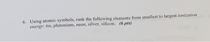 Solved 6. Using atomic symbols, rank the following elements | Chegg.com