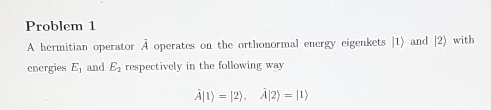 Solved Problem 1 A hermitian operator Â operates on the | Chegg.com