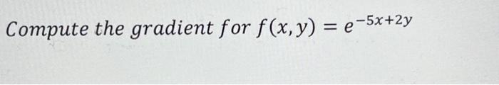 Compute the gradient for \( f(x, y)=e^{-5 x+2 y} \)