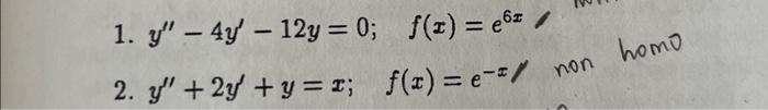 1. \( y^{\prime \prime}-4 y^{\prime}-12 y=0 ; \quad f(x)=e^{6 x} \) 2. \( y^{\prime \prime}+2 y^{\prime}+y=x ; \quad f(x)=e^{