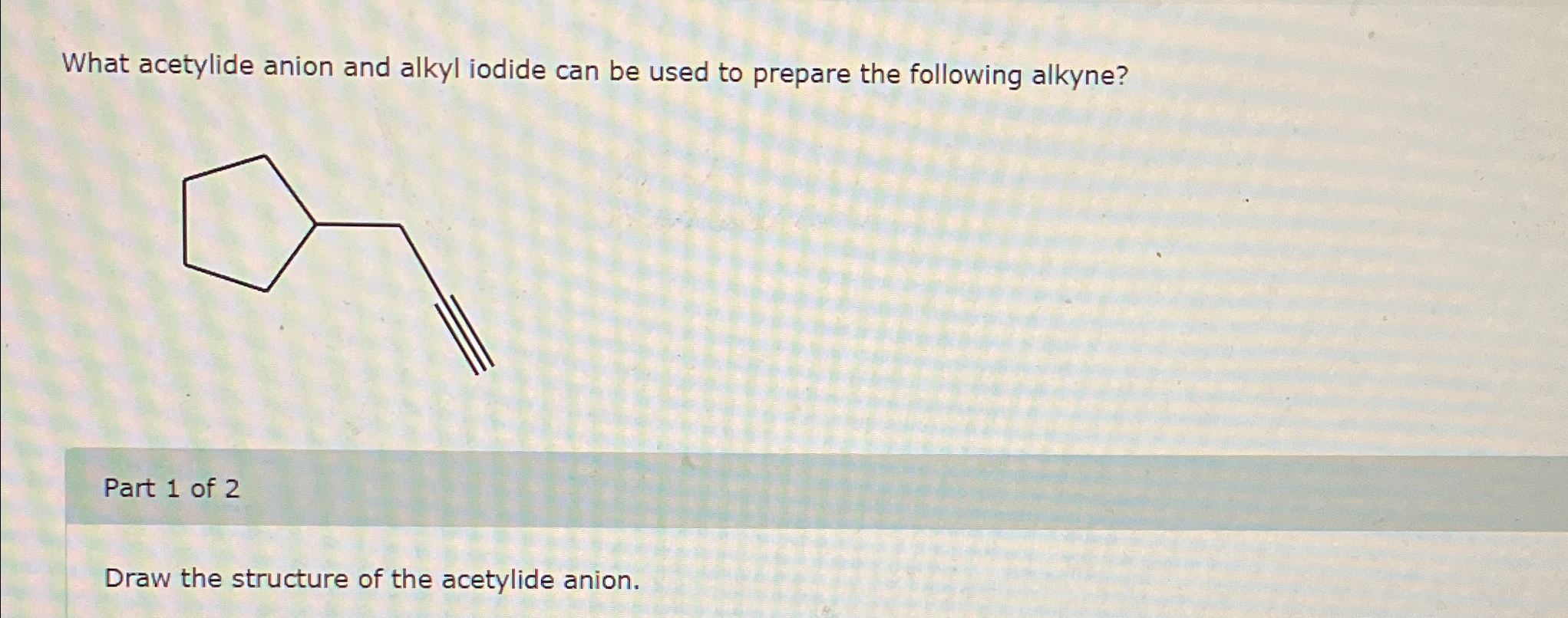 Solved What acetylide anion and alkyl iodide can be used to | Chegg.com