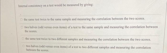 Solved Internal Consistency On A Test Would Be Measured By 