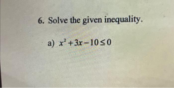 Solved 6. Solve the given inequality. a) x2+3x−10≤0 | Chegg.com