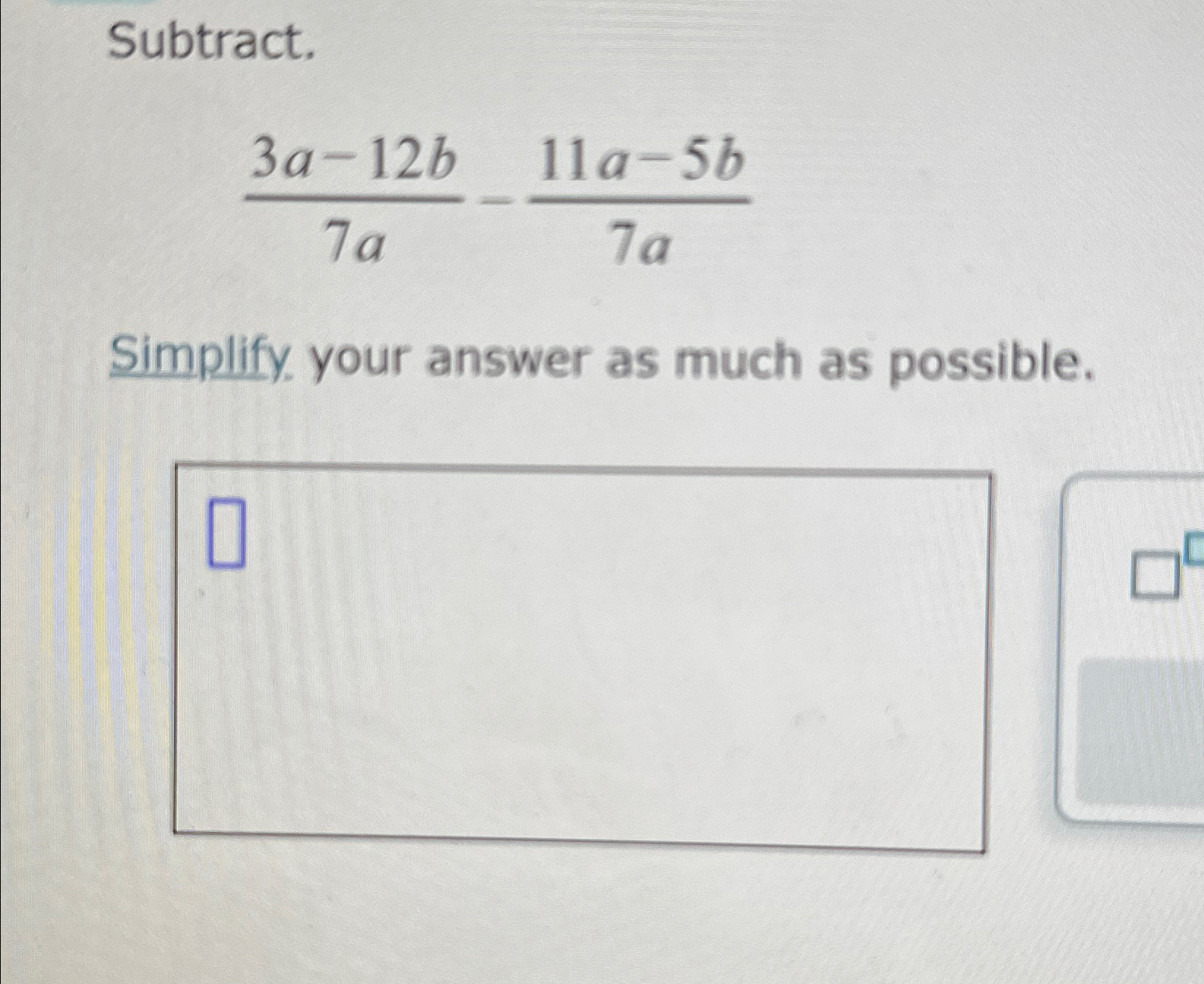 Solved Subtract.3a-12b7a-11a-5b7aSimplify your answer as | Chegg.com