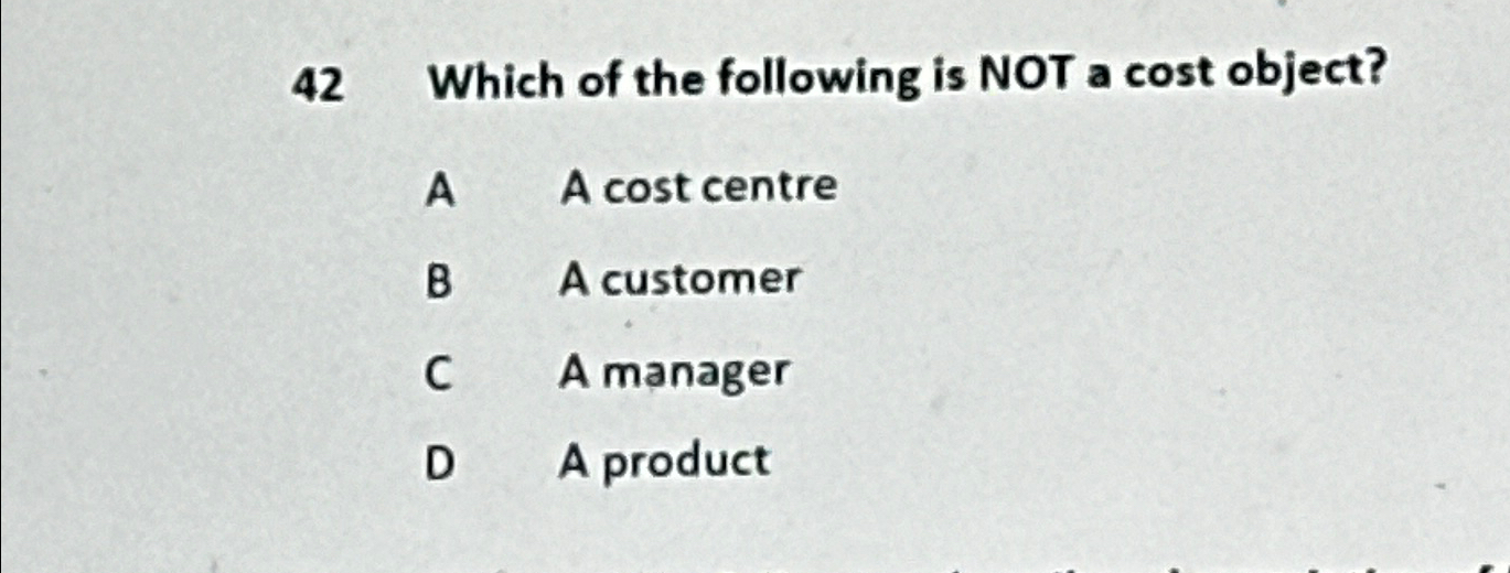 Solved 42 ﻿Which of the following is NOT a cost object?A A | Chegg.com