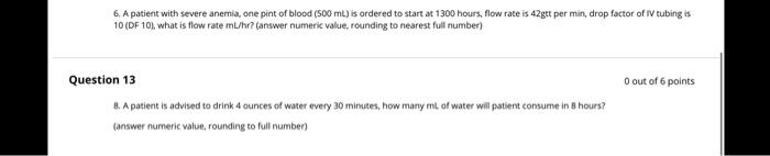 6. A patient with severe anemia, one pint of blood (500 ML) is ordered to start at 1300 hours, flow rate is 42gtt per min, dr