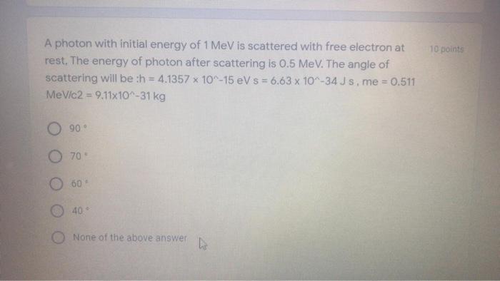 Solved 10 points A photon with initial energy of 1 MeV is | Chegg.com