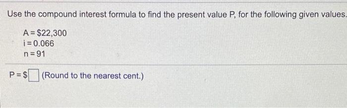 Solved Use the compound interest formula to find the present | Chegg.com