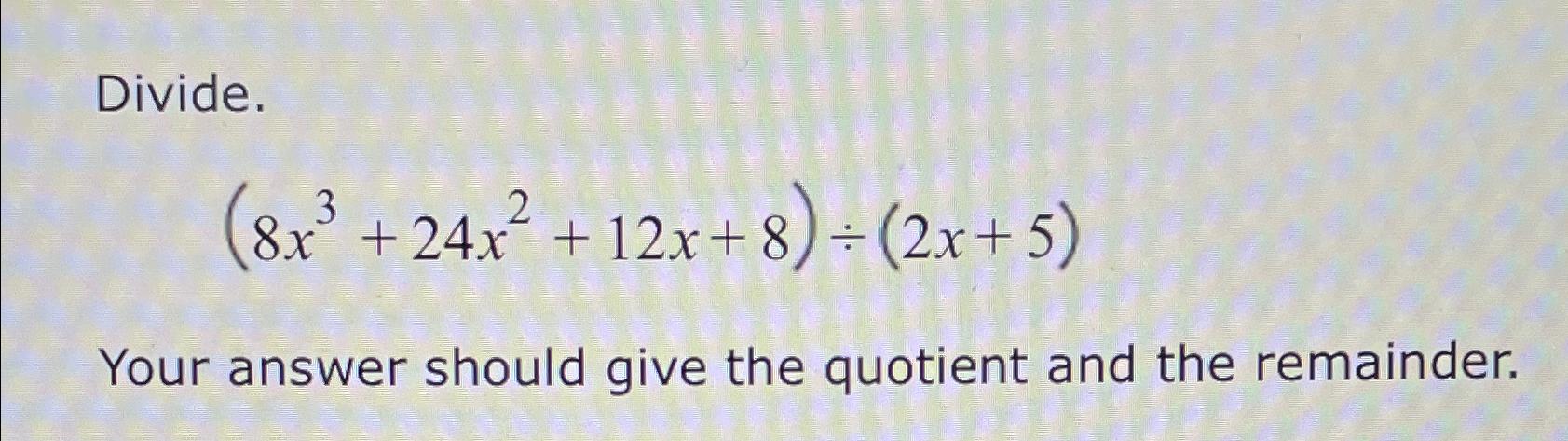 Solved Divide 8x3 24x2 12x 8 ÷ 2x 5 Your Answer Should Give