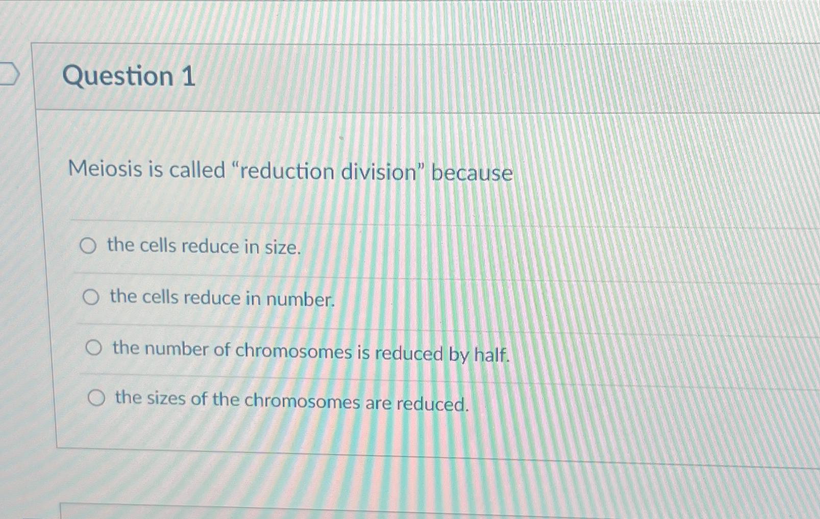 Solved Question 1Meiosis is called "reduction division" Biology Diagrams