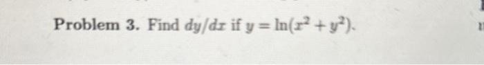 Problem 3. Find \( d y / d x \) if \( y=\ln \left(x^{2}+y^{2}\right) \).