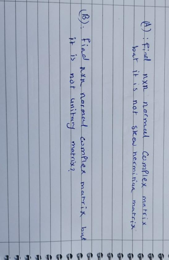 Solved (A) Find NXR normal Complex matrix but it is not skew | Chegg.com