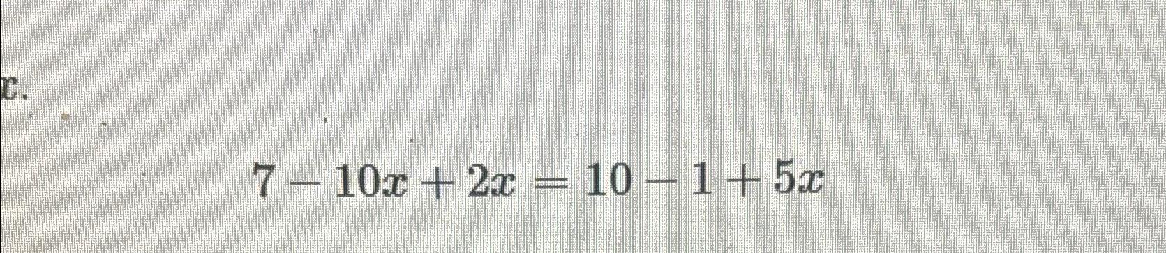 10 − 5(2x − 1) = 7