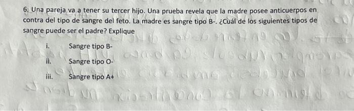 6. Una pareja va a tener su tercer hijo. Una prueba revela que la madre posee anticuerpos en contra del tipo de sangre del fe