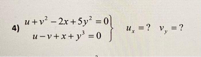 \( \left.\begin{array}{c}u+v^{2}-2 x+5 y^{2}=0 \\ u-v+x+y^{3}=0\end{array}\right\} \quad u_{x}=? \quad v_{y}=? \) 4)