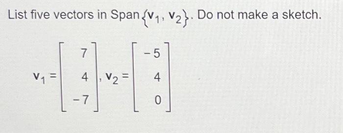 Solved List five vectors in Span {v1,v2}. Do not make a | Chegg.com