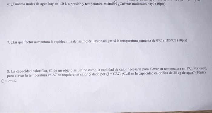 6. ¿Cuántos moles de agua hay en \( 1.0 \mathrm{~L} \) a presión y temperatura estándar? ¿Cuántas moleculas hay? (10pts) 8. L