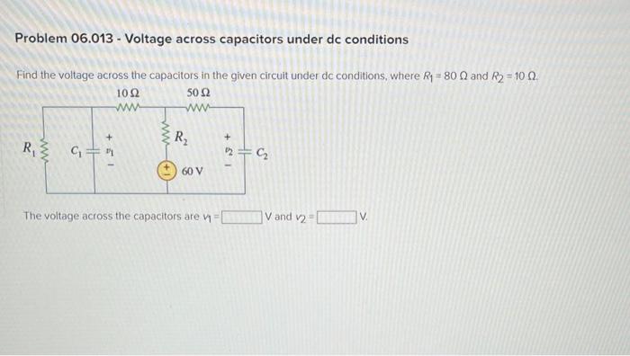 Problem \( 06.013 \) - Voltage across capacitors under dc conditions
Find the voltage across the capacitors in the given circ