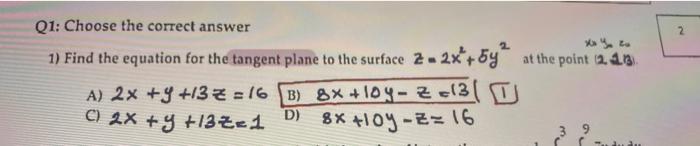 Q1: Choose the correct answer
1) Find the equation for the tangent plane to the surface \( z=2 x^{2}+5 y^{2} \) at the point 