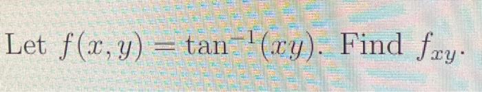 Solved Let f(x,y)=tan−1(xy). Find fxy. | Chegg.com