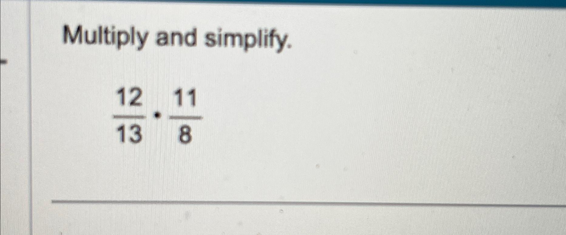 Solved Multiply and simplify.1213*118 | Chegg.com