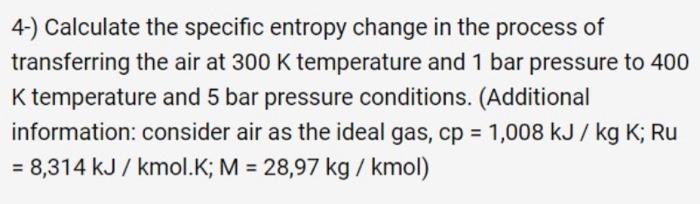 Solved 4-) Calculate the specific entropy change in the | Chegg.com