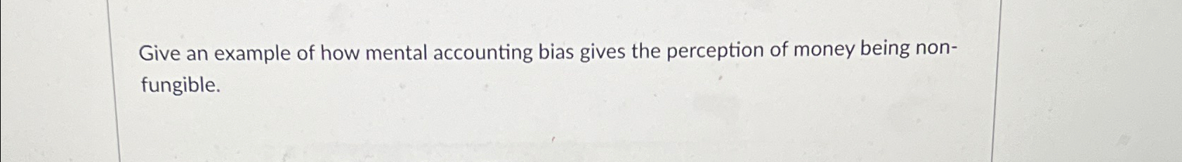 Solved Give an example of how mental accounting bias gives | Chegg.com