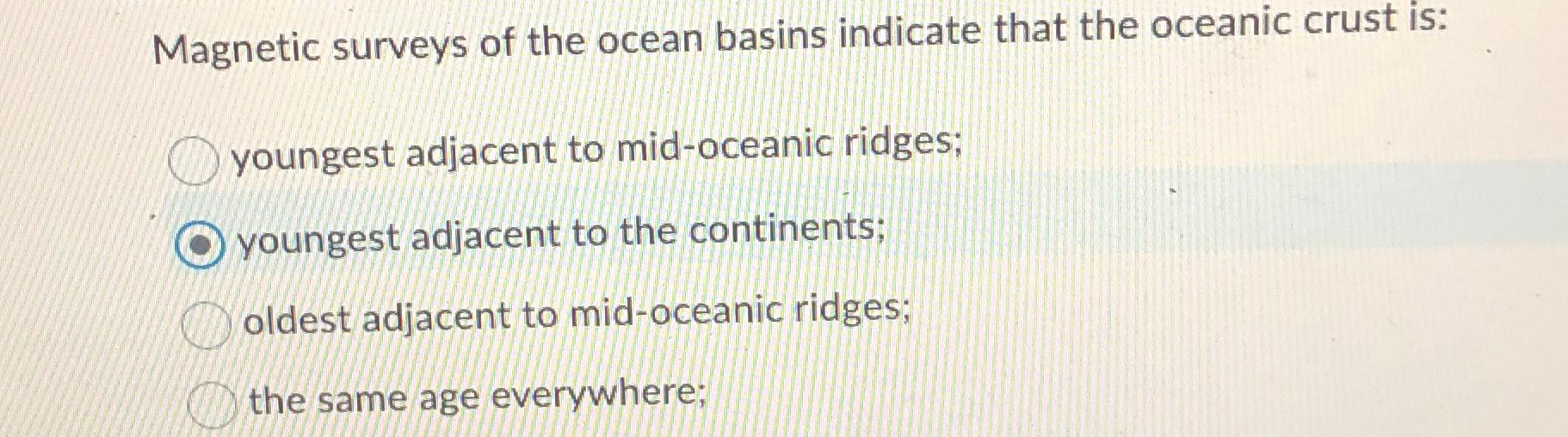 Solved Magnetic surveys of the ocean basins indicate that | Chegg.com