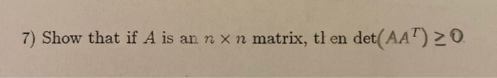 Solved 7 Show That If A Is An N X N Matrix Tl En Det Aat