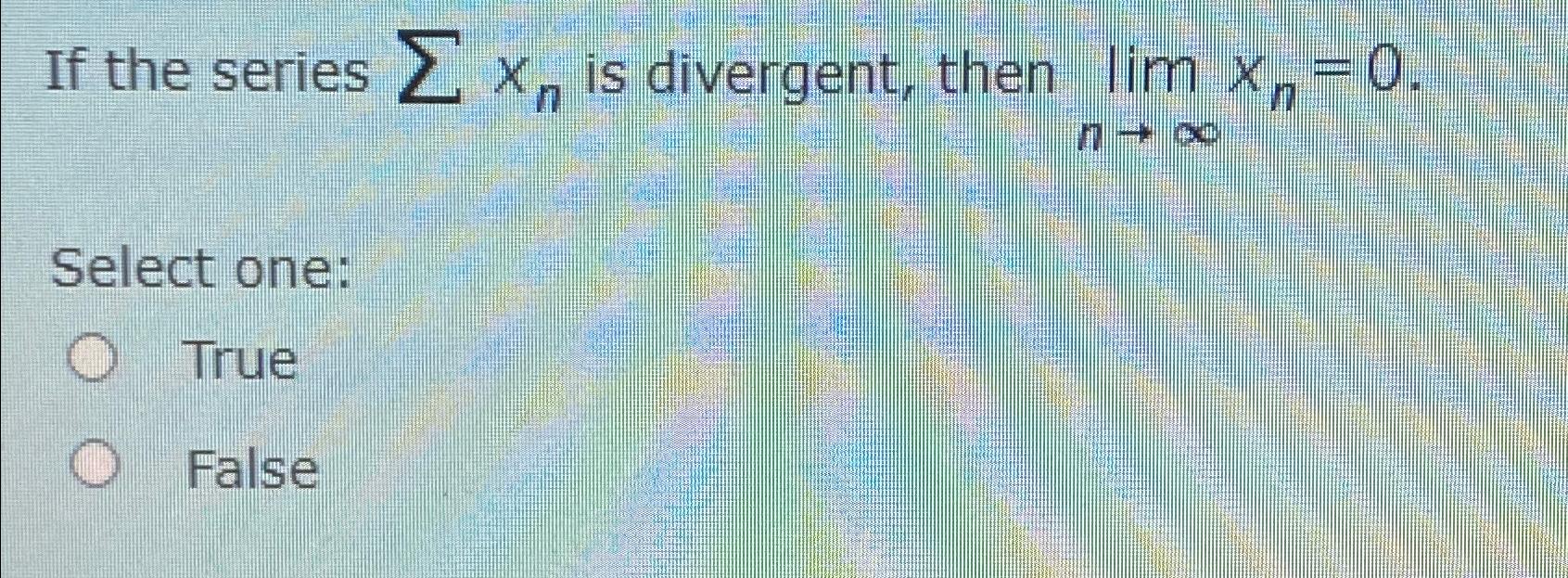 Solved If the series ∑??xn ﻿is divergent, then | Chegg.com