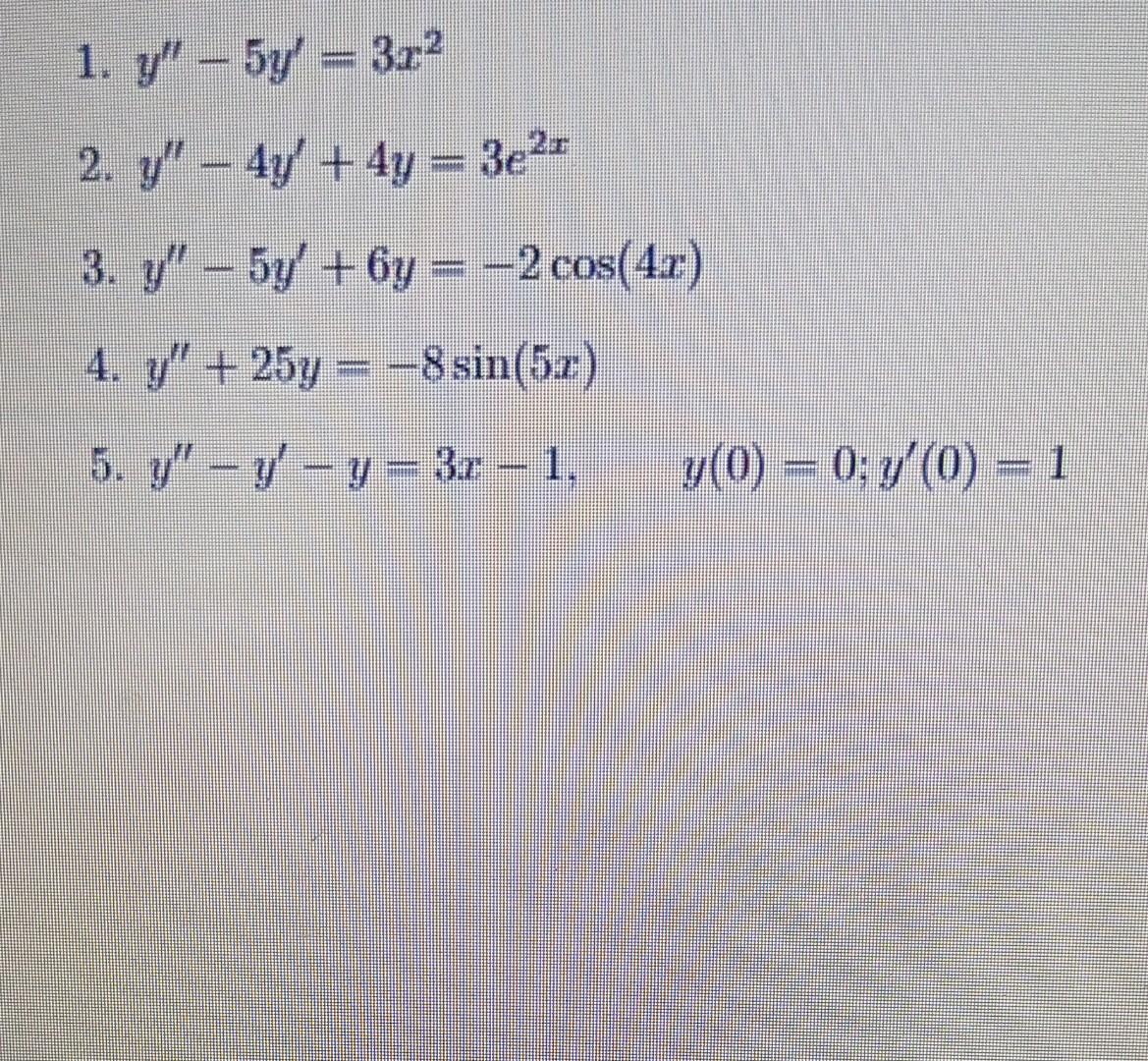 1. \( y^{\prime \prime}-5 y^{\prime}=3 x^{2} \) 2. \( y^{\prime \prime}-4 y^{\prime}+4 y=3 e^{2 x} \) 3. \( y^{\prime \prime}