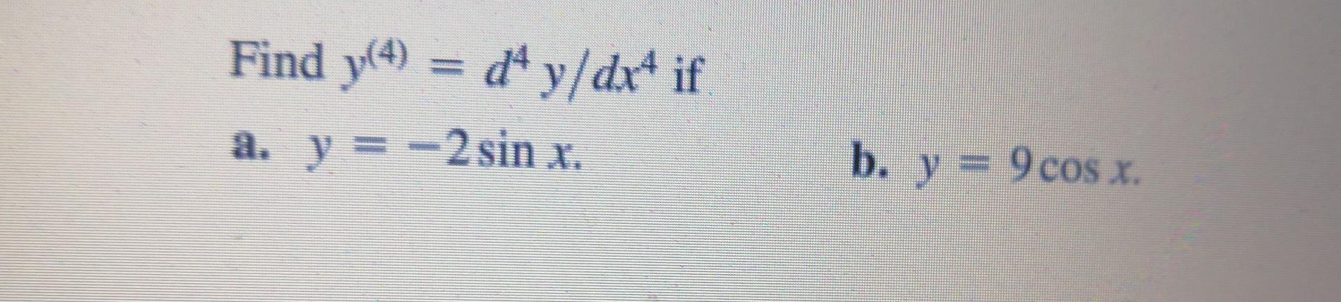 Find y(4) = dª y/dxª if a. y = -2 sin x. b. y = 9cos x.