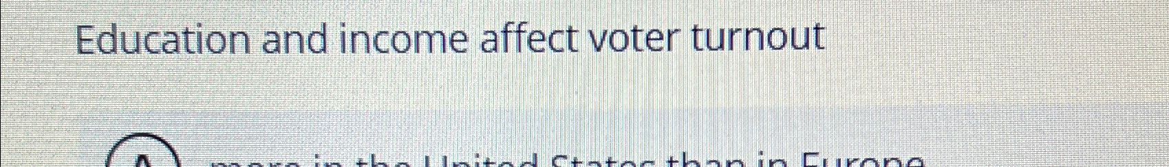 Solved Education And Income Affect Voter Turnout | Chegg.com